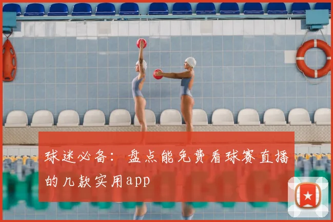 球迷必备：盘点能免费看球赛直播的几款实用app