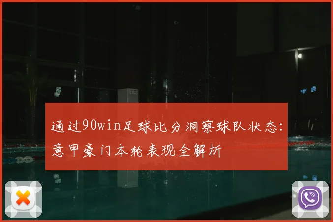通过90win足球比分洞察球队状态：意甲豪门本轮表现全解析