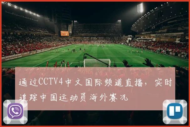 通过CCTV4中文国际频道直播，实时追踪中国运动员海外赛况